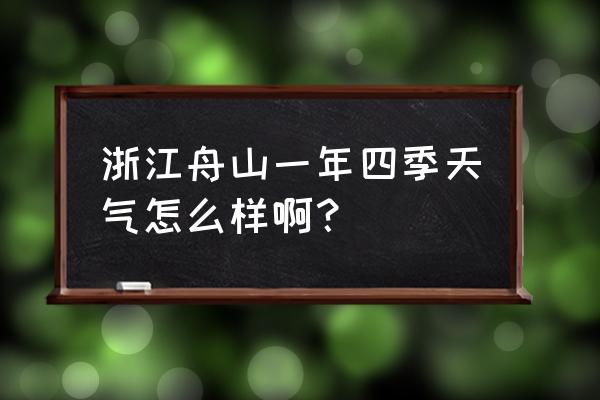 为什么舟山的空气好 浙江舟山一年四季天气怎么样啊？