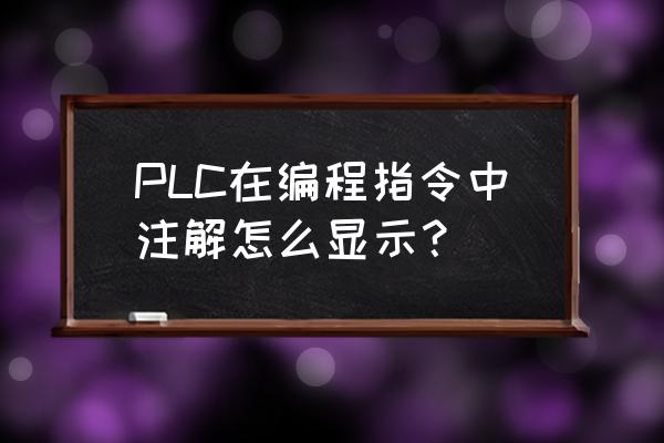 如何调试注解的提示功能 PLC在编程指令中注解怎么显示？