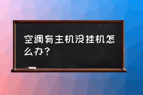 空诵主机两匹可装一匹挂机吗 空调有主机没挂机怎么办？