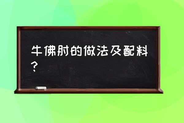 自贡牛佛烘肘蒸多长时间 牛佛肘的做法及配料？