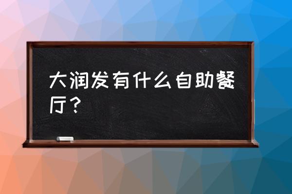 株洲大润发自助餐在哪 大润发有什么自助餐厅？