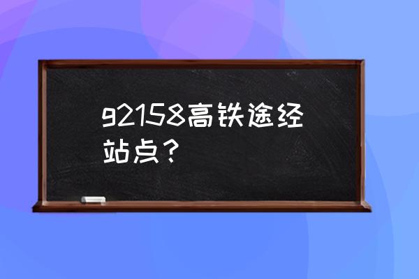 遵义到长沙高铁中途转车吗 g2158高铁途经站点？