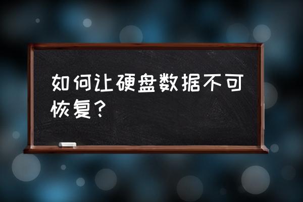 硬盘怎么才能无法恢复数据 如何让硬盘数据不可恢复？