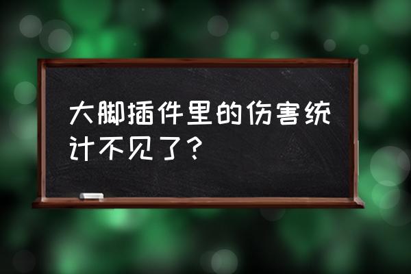 大脚插件为什么没有伤害统计 大脚插件里的伤害统计不见了？