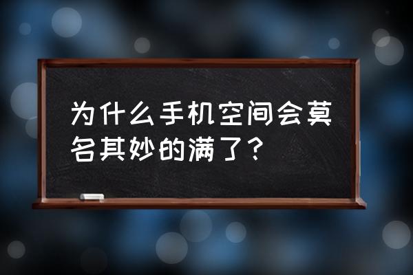 难怪你手机内存总是不够 为什么手机空间会莫名其妙的满了？