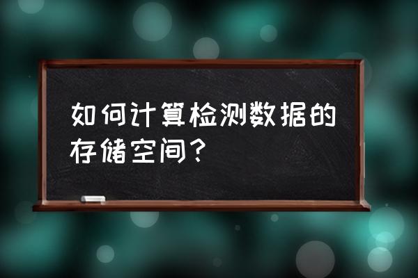 怎么计算数据占用的内存 如何计算检测数据的存储空间？