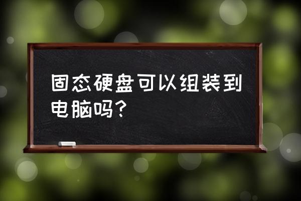 固态硬盘装能装台式电脑吗 固态硬盘可以组装到电脑吗？