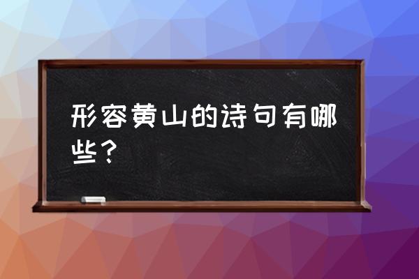 黄山有哪些诗句 形容黄山的诗句有哪些？