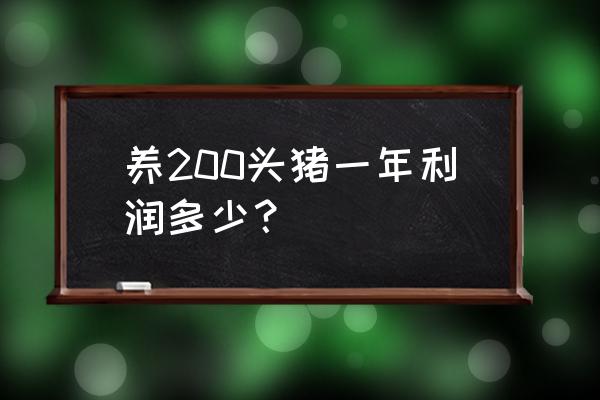 河南养猪大户今年挣多少钱 养200头猪一年利润多少？