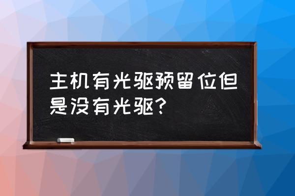 现在主机怎么没有光驱 主机有光驱预留位但是没有光驱？