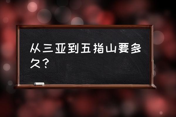 五指山到三亚要几个小时 从三亚到五指山要多久？