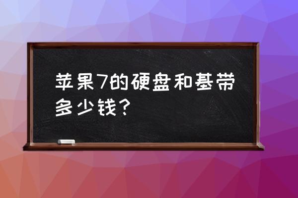 苹果7手机基带多少钱 苹果7的硬盘和基带多少钱？