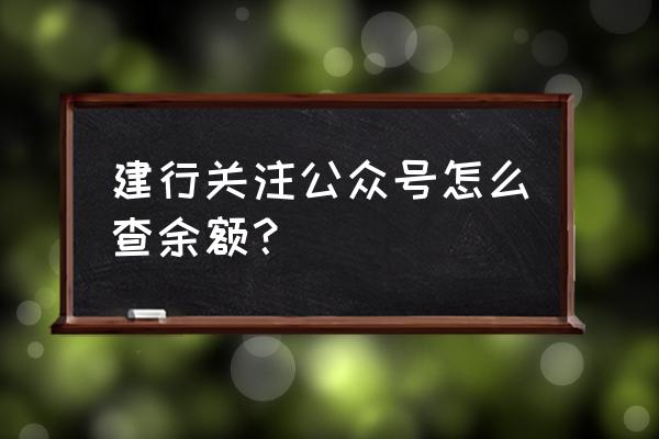 建行小程序怎么查询余额 建行关注公众号怎么查余额？