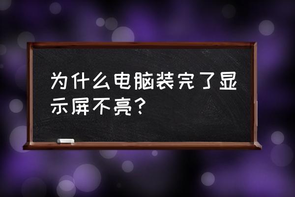 电脑显示屏插了不亮怎么回事 为什么电脑装完了显示屏不亮？