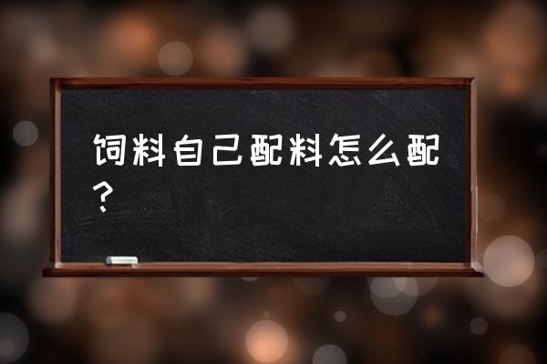 如何做饲料配料计划 饲料自己配料怎么配？