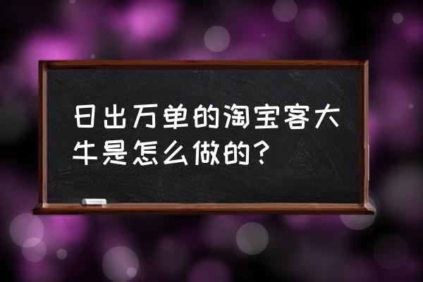 淘客店铺如何日破百单 日出万单的淘宝客大牛是怎么做的？