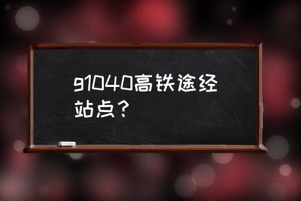 随州到咸宁有没有直达的动车 g1040高铁途经站点？