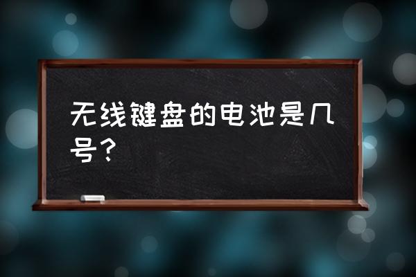 无线键盘用哪号电池 无线键盘的电池是几号？