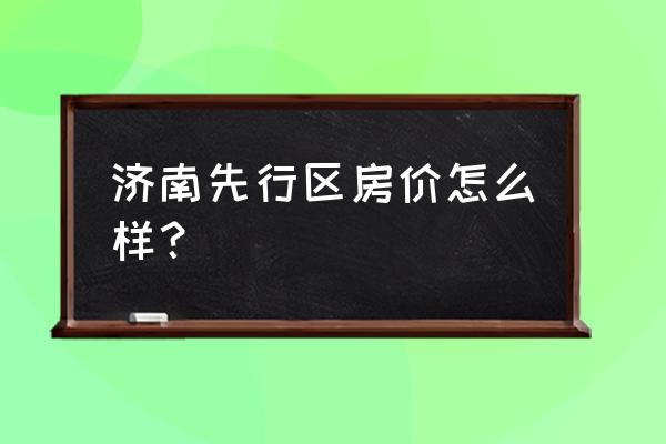 济南先行区全拆吗 济南先行区房价怎么样？