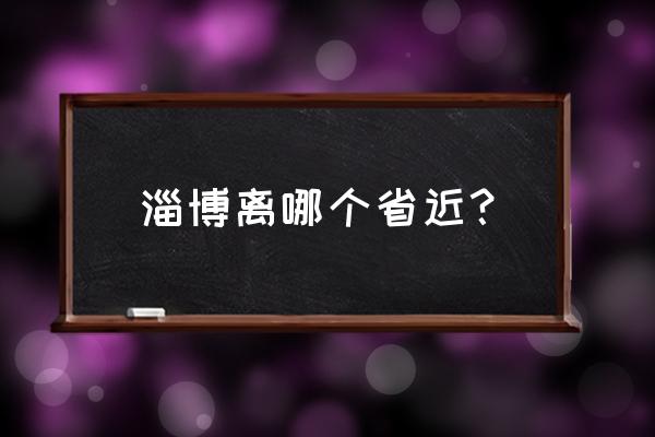 请问九江到淄博的距离有多少 淄博离哪个省近？