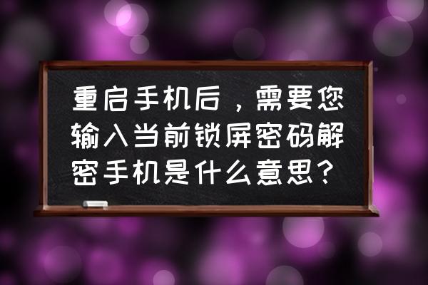 三星手机重启要密码是什么问题 重启手机后，需要您输入当前锁屏密码解密手机是什么意思？