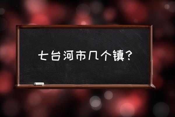 嘉兴到七台河多久 七台河市几个镇？