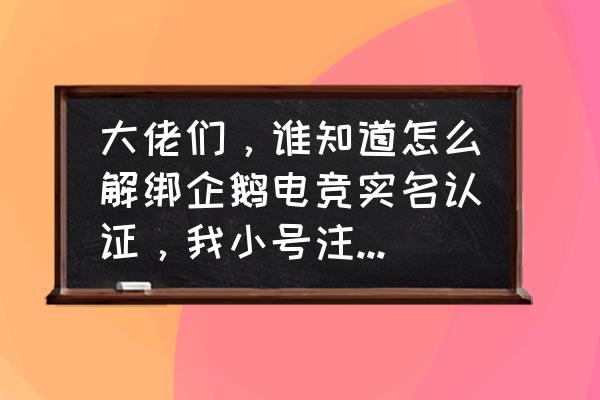 企鹅电竞怎么解锁绑定手机号 大佬们，谁知道怎么解绑企鹅电竞实名认证，我小号注册的自己的实名，但是现在想换绑到大号上，怎么弄？