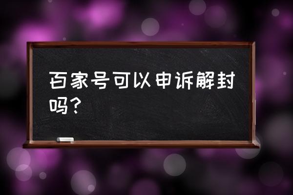 百家号怎么解决封停 百家号可以申诉解封吗？