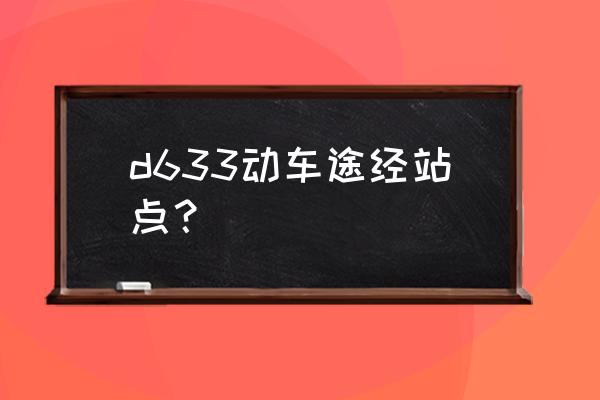 武汉到丰都坐火车怎么走 d633动车途经站点？