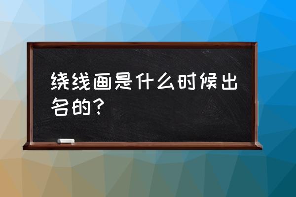 废弃木板创意几何组合画 绕线画是什么时候出名的？