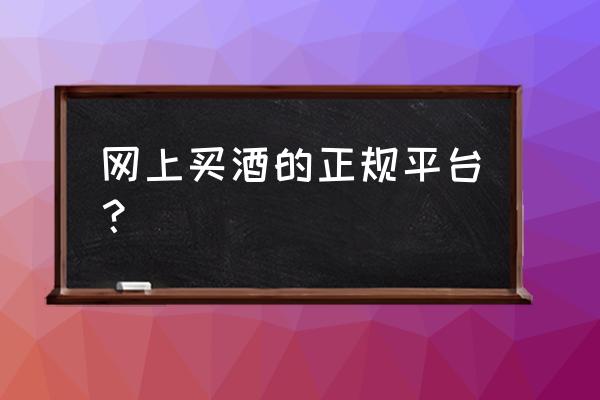 网上买白酒要注意什么 网上买酒的正规平台？