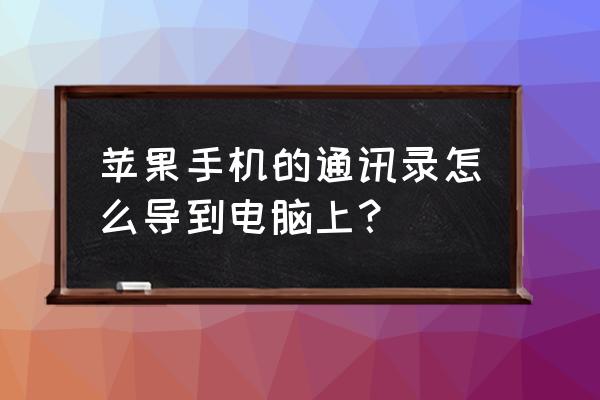 苹果手机通讯录怎么备份电脑 苹果手机的通讯录怎么导到电脑上？