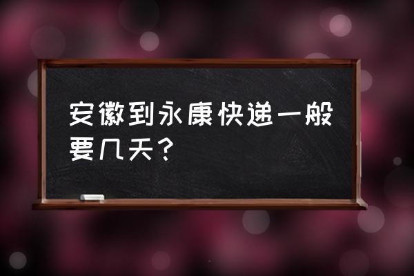 永康到安徽六安金发物流在哪里 安徽到永康快递一般要几天？