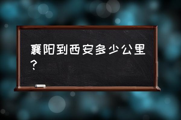 湖北省襄阳市距离西安多少公里 襄阳到西安多少公里？