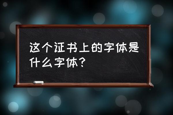 证书上是什么字体 这个证书上的字体是什么字体？