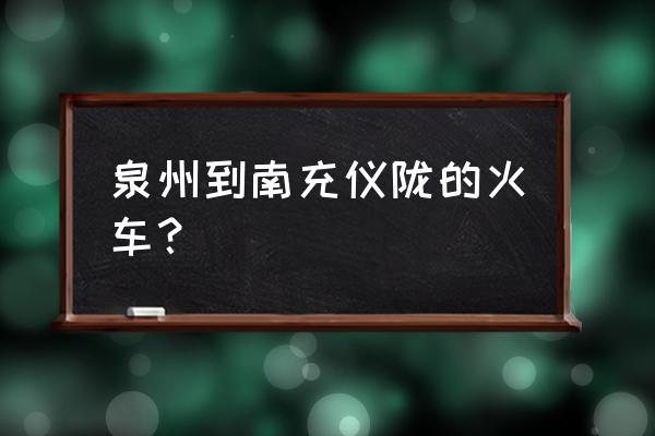 泉州到南充多少公里路 泉州到南充仪陇的火车？