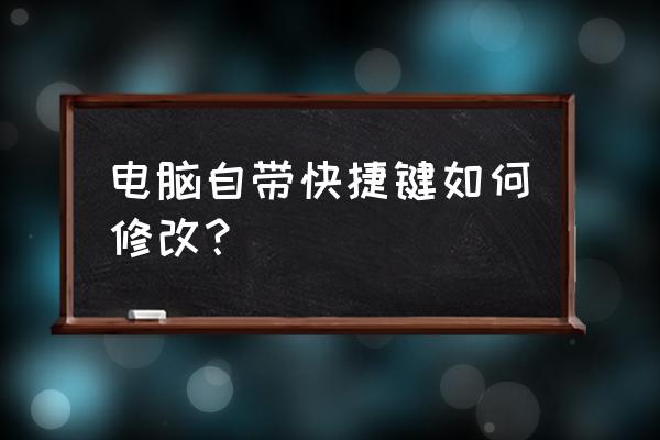 键盘快捷键需要设置吗 电脑自带快捷键如何修改？