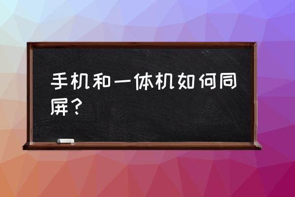 多媒体教学一体机怎么和手机同步 手机和一体机如何同屏？