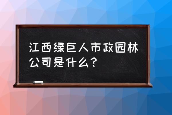 市政单位园林绿化改造哪家专业 江西绿巨人市政园林公司是什么？