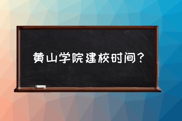 黄山学院有没有做的 黄山学院建校时间？