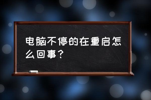 主机一直重启是什么原因 电脑不停的在重启怎么回事？