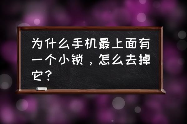 后台程序小锁如何取消 为什么手机最上面有一个小锁，怎么去掉它？