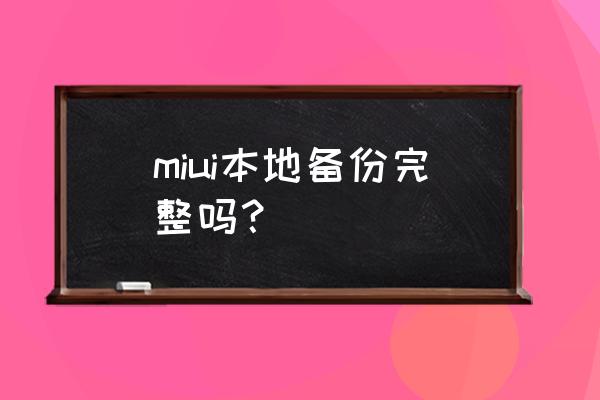 小米手机全部备份吗 miui本地备份完整吗？