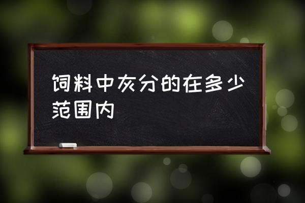 饲料中的灰分是什么 饲料中灰分的在多少范围内