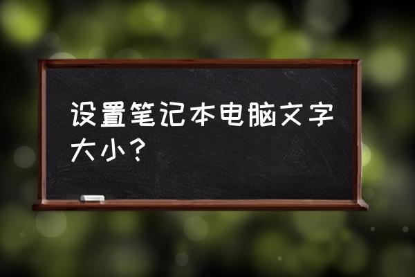 笔记本电脑页面字体调大小在哪 设置笔记本电脑文字大小？