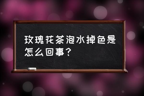 玫瑰花茶泡了掉色吗 玫瑰花茶泡水掉色是怎么回事？