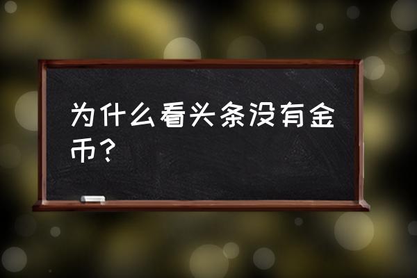 为什么我的今日头条没有金币 为什么看头条没有金币？