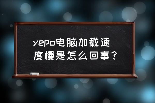 电脑主机进灰尘会不会影响网速 yepo电脑加载速度慢是怎么回事？