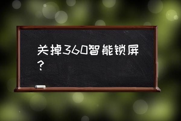 怎样解除360密码锁屏 关掉360智能锁屏？