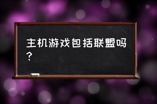 主机游戏联机吗 主机游戏包括联盟吗？